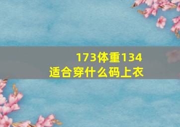 173体重134适合穿什么码上衣