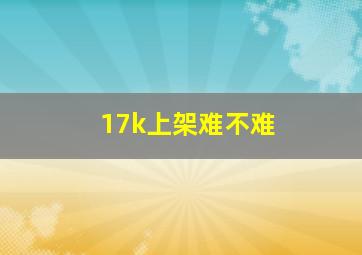 17k上架难不难