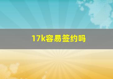 17k容易签约吗