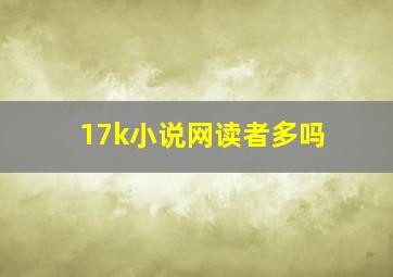 17k小说网读者多吗