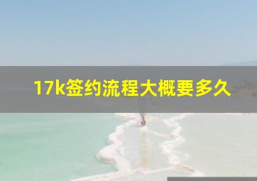 17k签约流程大概要多久