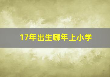 17年出生哪年上小学