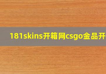 181skins开箱网csgo金品开箱