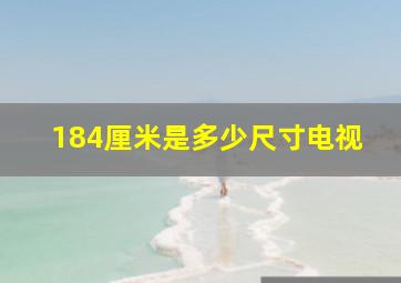 184厘米是多少尺寸电视