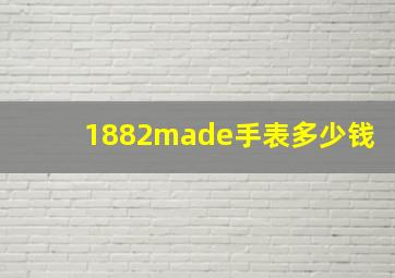 1882made手表多少钱