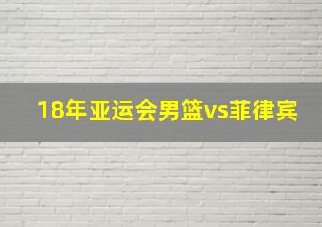 18年亚运会男篮vs菲律宾