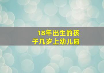 18年出生的孩子几岁上幼儿园