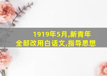 1919年5月,新青年全部改用白话文,指导思想