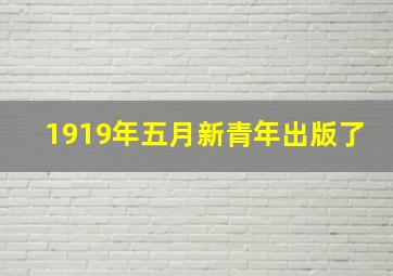 1919年五月新青年出版了