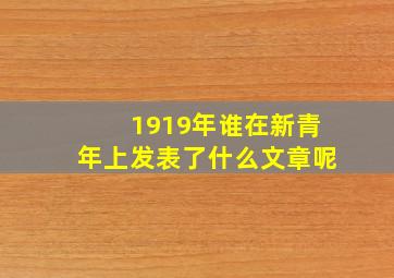 1919年谁在新青年上发表了什么文章呢