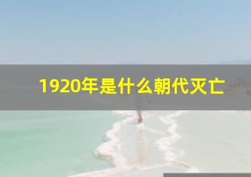 1920年是什么朝代灭亡