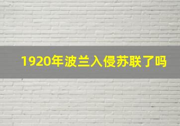 1920年波兰入侵苏联了吗