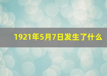 1921年5月7日发生了什么