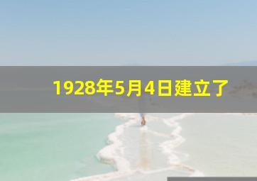 1928年5月4日建立了