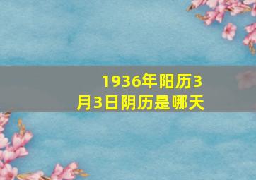 1936年阳历3月3日阴历是哪天