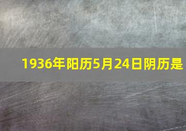 1936年阳历5月24日阴历是