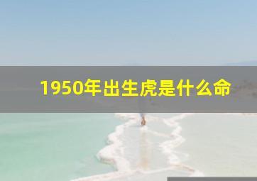 1950年出生虎是什么命