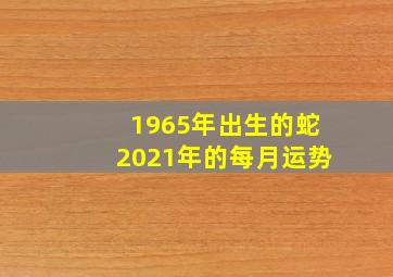 1965年出生的蛇2021年的每月运势