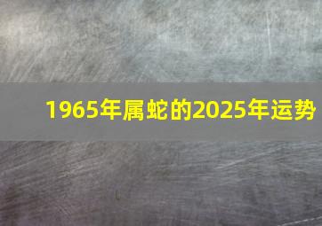 1965年属蛇的2025年运势