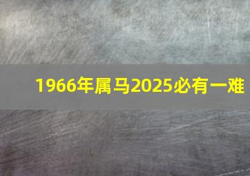 1966年属马2025必有一难