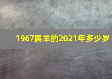 1967属羊的2021年多少岁