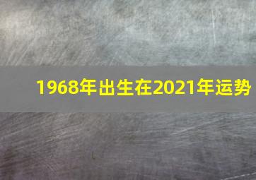 1968年出生在2021年运势