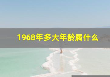 1968年多大年龄属什么