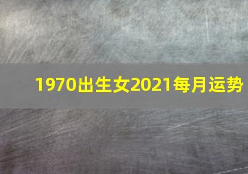 1970出生女2021每月运势