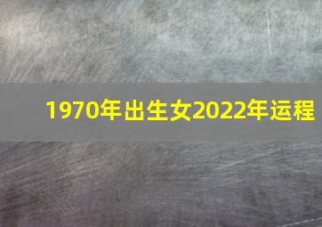 1970年出生女2022年运程