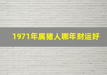 1971年属猪人哪年财运好