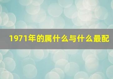 1971年的属什么与什么最配