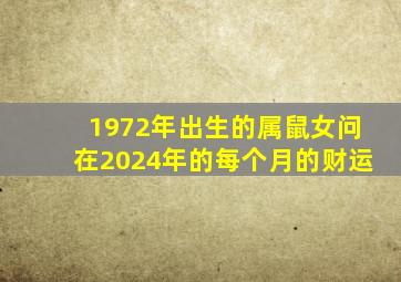 1972年出生的属鼠女问在2024年的每个月的财运