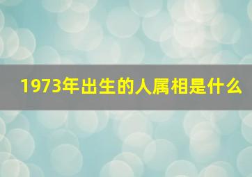 1973年出生的人属相是什么