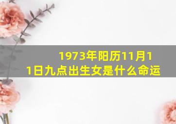 1973年阳历11月11日九点出生女是什么命运