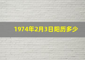 1974年2月3日阳历多少