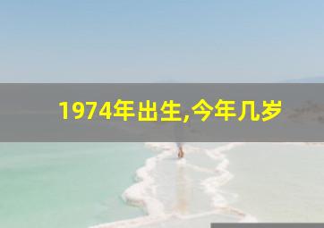 1974年出生,今年几岁