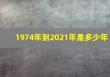 1974年到2021年是多少年