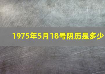 1975年5月18号阴历是多少