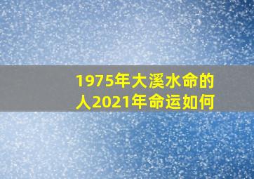 1975年大溪水命的人2021年命运如何