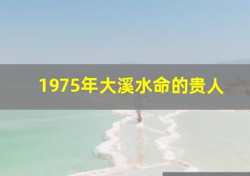 1975年大溪水命的贵人