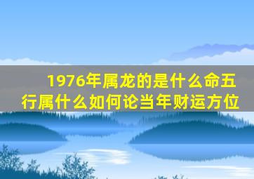 1976年属龙的是什么命五行属什么如何论当年财运方位