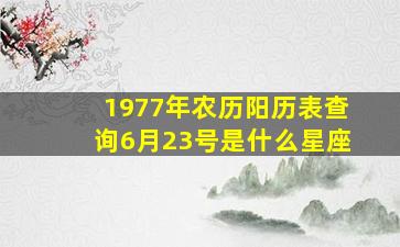 1977年农历阳历表查询6月23号是什么星座