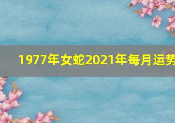 1977年女蛇2021年每月运势