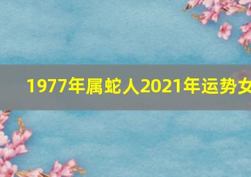 1977年属蛇人2021年运势女