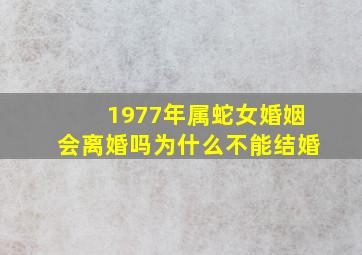 1977年属蛇女婚姻会离婚吗为什么不能结婚