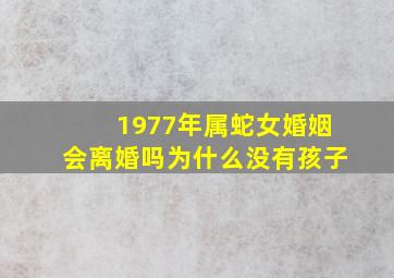 1977年属蛇女婚姻会离婚吗为什么没有孩子