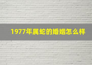 1977年属蛇的婚姻怎么样