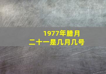 1977年腊月二十一是几月几号