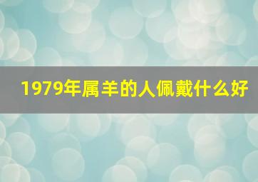 1979年属羊的人佩戴什么好