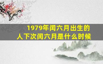 1979年闰六月出生的人下次闰六月是什么时候